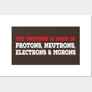The Universe Is Made Of Protons, Neutrons, Electrons & Morons. Funny Physics Tshirts & Nerdy Gifts Posters and Art